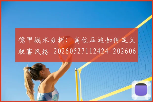 德甲战术分析:高位压迫如何定义联赛风格_20260527112424_20260609183416