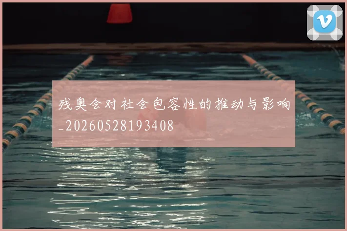 残奥会对社会包容性的推动与影响_20260528193408